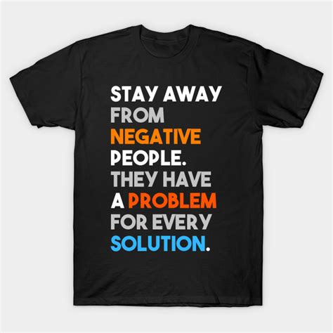 Stay Away From Negative People They Have A Problem For Every Solution