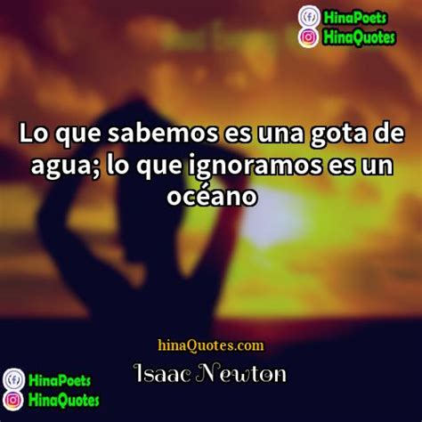 Isaac Newton Quotes Lo Que Sabemos Es Una Gota De