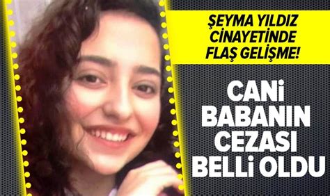 Şeyma Yıldız Cinayetinde Flaş Gelişme Cani Babanın Cezası Belli Oldu