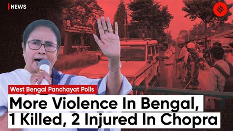 West Bengal Panchayat Polls 1 Killed 2 Injured In Chopra As Violence