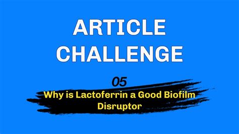 Article Challenge Why Is Lactoferrin A Good Biofilm Disruptor Youtube