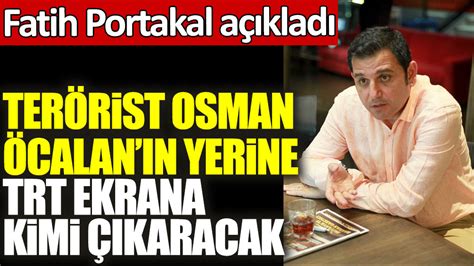 Fatih Portakal açıkladı Terörist Osman Öcalan ın yerine TRT ekrana