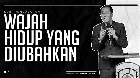 Seri Pengajaran Pdt Bambang Budiono Wajah Hidup Yang Diubahkan