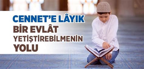 Cennete Lâyık Bir Evlat Yetiştirebilmenin Yolu İslam ve İhsan