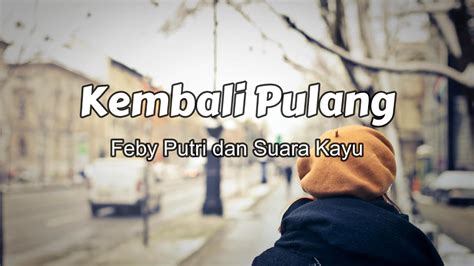 Suara Kayu Feat Feby Putri Kembali Pulang Lyrics Lagu YouTube