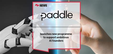 Paddle Launches New Programme To Support Ambitious Ai Founders