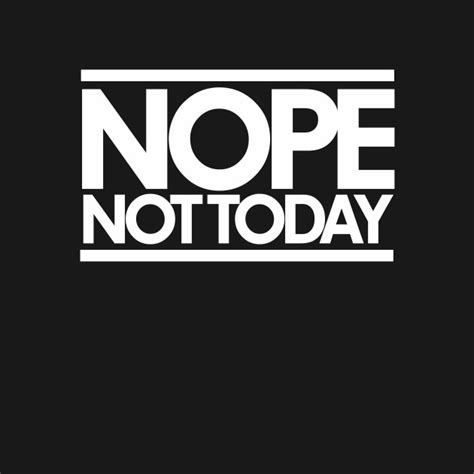 Nope Not Today Fun T Shirt Teepublic