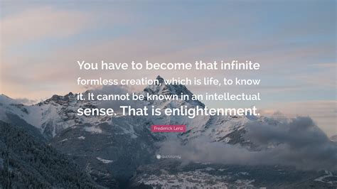 Frederick Lenz Quote You Have To Become That Infinite Formless