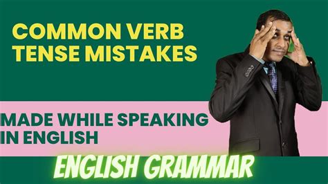 Common Verb Tense Mistakes Made While Speaking English Spoken English