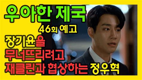 우아한 제국 46회 예고 장기윤을 무너뜨리려고 재클린과 협상하는 정우혁 Youtube