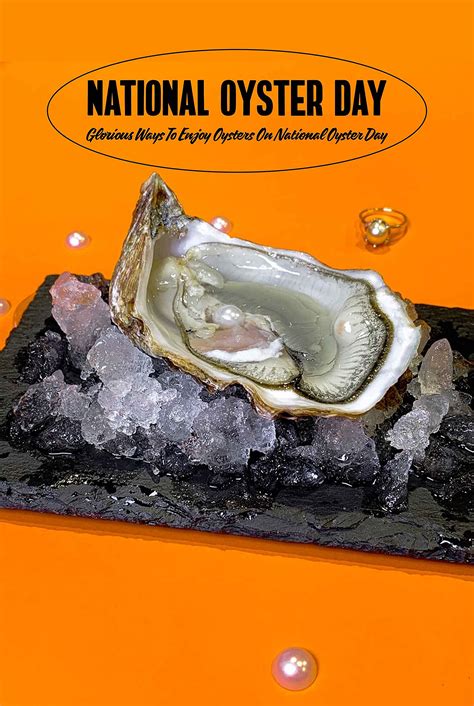 National Oyster Day Glorious Ways To Enjoy Oysters On National Oyster