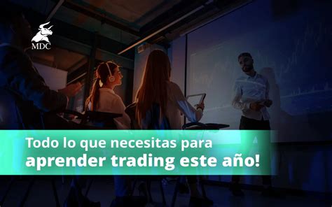 C Mo Aprender Trading En Todo Lo Que Debes Saber Mdc Trading