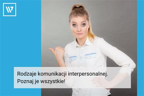 Rodzaje Komunikacji Interpersonalnej Poznaj Je Wszystkie