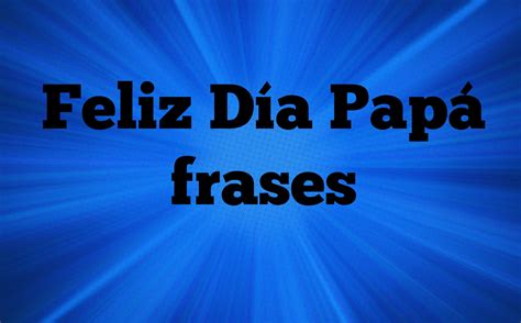 Feliz Día De Los Padres 2019 Frases Para Compartir Con Papá