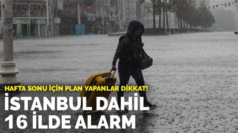 Hafta sonu için plan yapanlar dikkat İstanbul dahil 16 ilde alarm