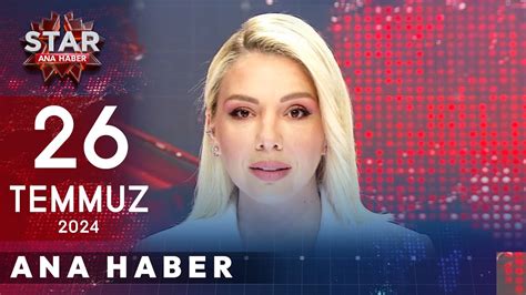 Star Ana Haber 26 Temmuz 2024 Cuma YouTube