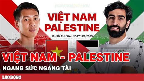 Nhận định Bóng đá Việt Nam Palestine Chờ Quang Hải Và đồng đội Lột