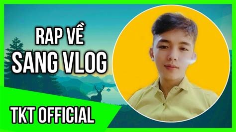 Rap Về Sang Vlog Youtuber Nghèo Nhất Việt Nam TKT Official Rap