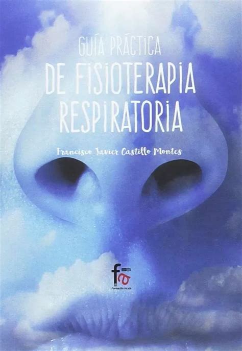 GUIA PRACTICA DE FISIOTERAPIA RESPIRATORIA CASTILLO MONTES FRANCISCO