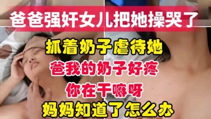 爸爸强奸内射女儿把她操哭了爸我的奶子好疼啊你在干嘛妈妈知道了该怎么办 播放 双穴闺蜜