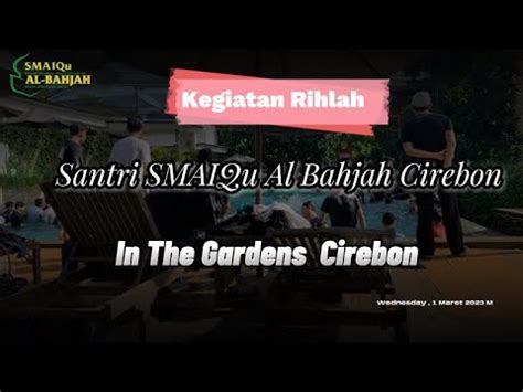 Kegiatan Rihlah Santri Smaiqu Al Bahjah Cirebon In The Gardens Cirebon