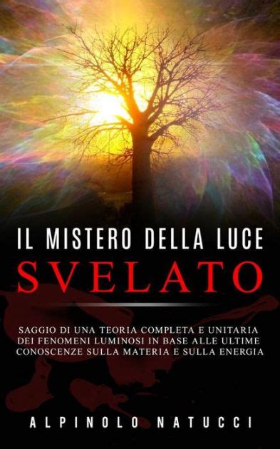 Il Mistero Della Luce Svelato Saggio Di Una Teoria Completa E