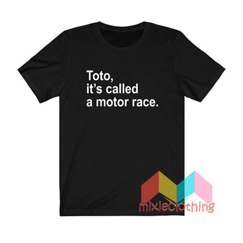 Get It Now Toto Its Called A Motor Race T Shirt Mixieclothing