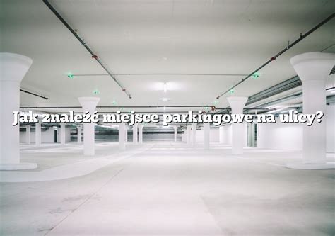 Jak znaleźć miejsce parkingowe na ulicy Parking pl