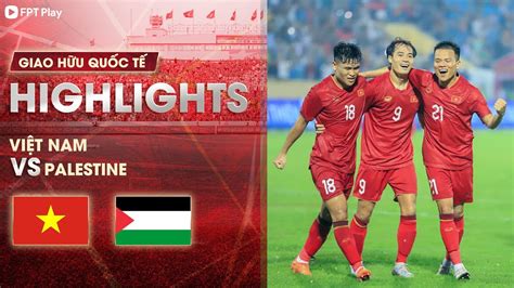 Highlights ViỆt Nam Palestine BÙng NỔ HiỆp 2 CÔng PhƯỢng VĂn