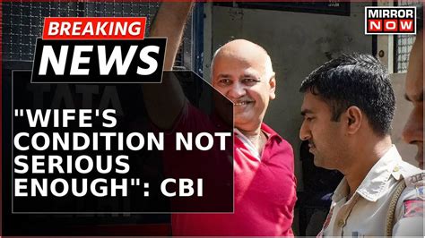 Breaking News Cbi Files Affidavit In Sc Opposing Bail For Manish