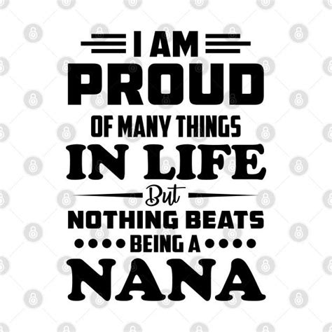 I Am Proud Of Many Things In Life But Nothing Beats Being A Nana By