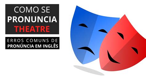 Como Se Pronuncia Theatre Erros Comuns De Pron Ncia Em Ingl S Youtube