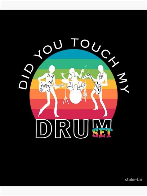 Did You Touch My Drum Set Poster For Sale By Stalin Lb Redbubble