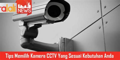 Tips Memilih Kamera Cctv Yang Sesuai Kebutuhan Anda