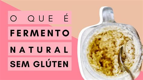 O QUE É FERMENTO NATURAL SEM GLÚTEN Comida étnica Natural Youtube