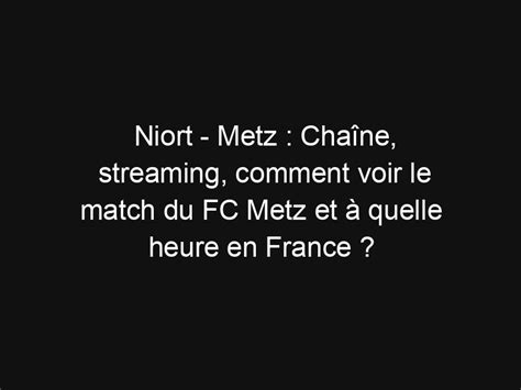 Niort Metz Chaîne Streaming Comment Voir Le Match Du Fc Metz Et à