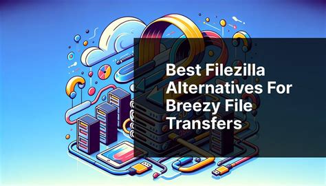 FileZilla Alternatives For Safe File Transfers