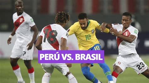 Perú Vs Brasil Fecha Y Hora Del Partido Latina