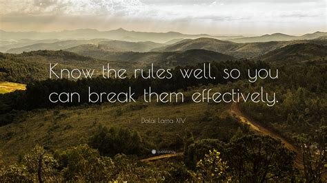 Dalai Lama Xiv Quote Know The Rules Well So You Can Break Them