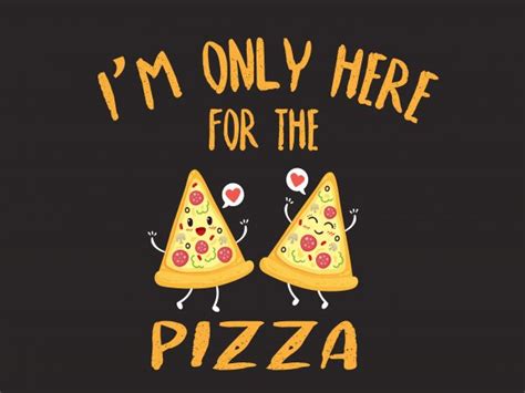 Im Only Here For The Pizza T Shirt Design For Sale Buy T Shirt Designs