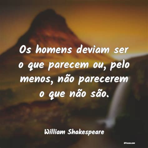 Frases De William Shakespeare Os Homens Deviam Ser O Que Par