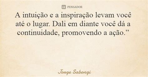 A Intuição E A Inspiração Levam Jorge Sabongi Pensador