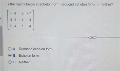 Solved Is the matrix below in echelon form, reduced echelon | Chegg.com