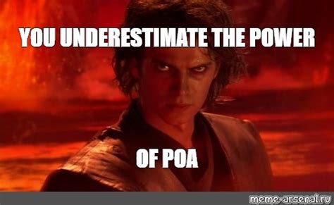 Meme YOU UNDERESTIMATE THE POWER OF POA All Templates Meme