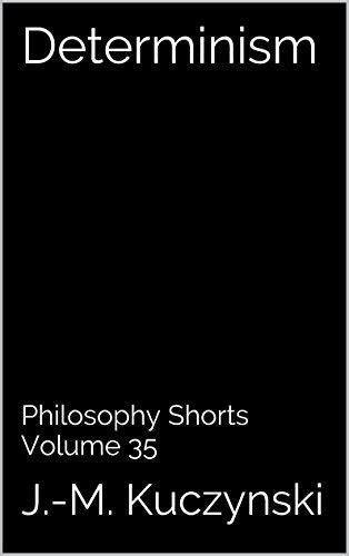 Determinism Philosophy Shorts Volume 35 By John Michael Kuczynski Goodreads