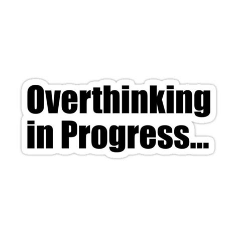 The Words Overthinking In Progress Sticker Is Black On A White Background