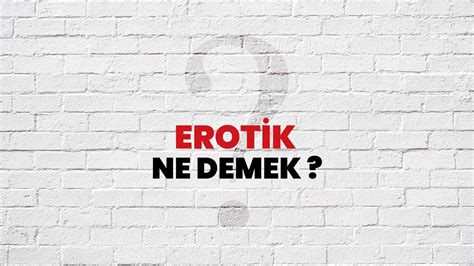 Erotik Ne Demek Ne Anlama Gelir Erotik Kelimesi TDK Sözlük Anlamı