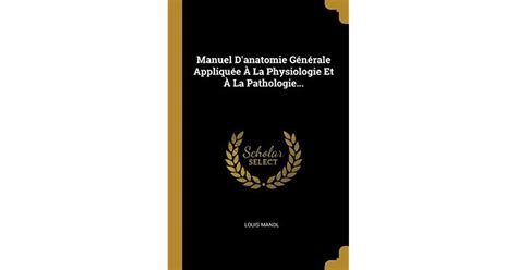 Manuel D Anatomie G N Rale Appliqu E La Physiologie Et La Pathologie