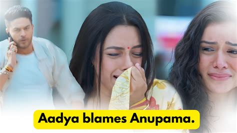 Anupama Th April Written Update Aadya Blames Anupama Telly