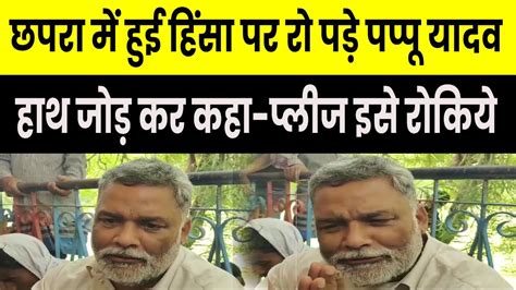 Chhapra ममल पर Pappu Yadav न कह Bihar क परन दर म मत लटइय